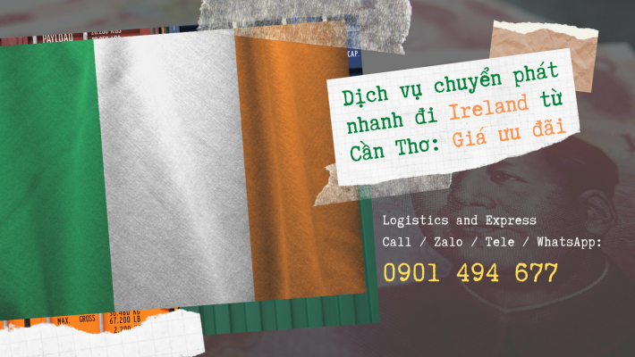 Dịch vụ chuyển phát nhanh đi Ireland từ Cần Thơ: Giá ưu đãi